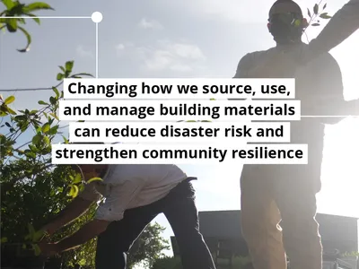 Changing how we source, use, and manage building materials can reduce risk and strengthen community resilience